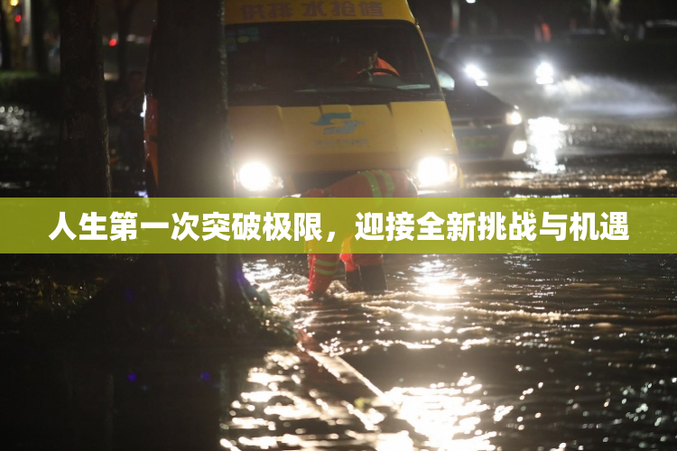 人生第一次突破极限，迎接全新挑战与机遇