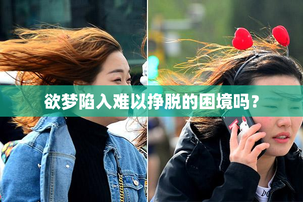 欲梦陷入难以挣脱的困境吗？