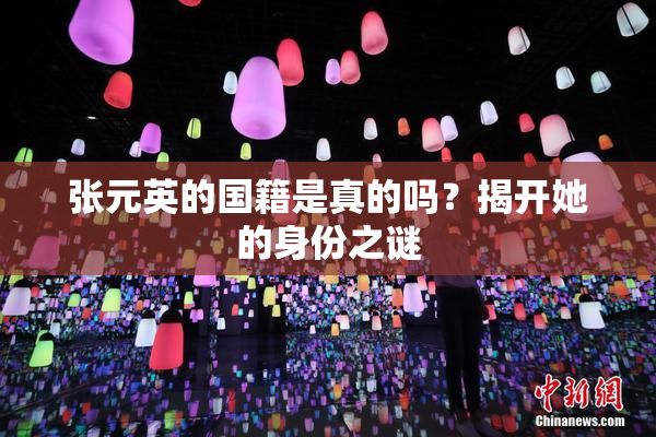 张元英的国籍是真的吗？揭开她的身份之谜