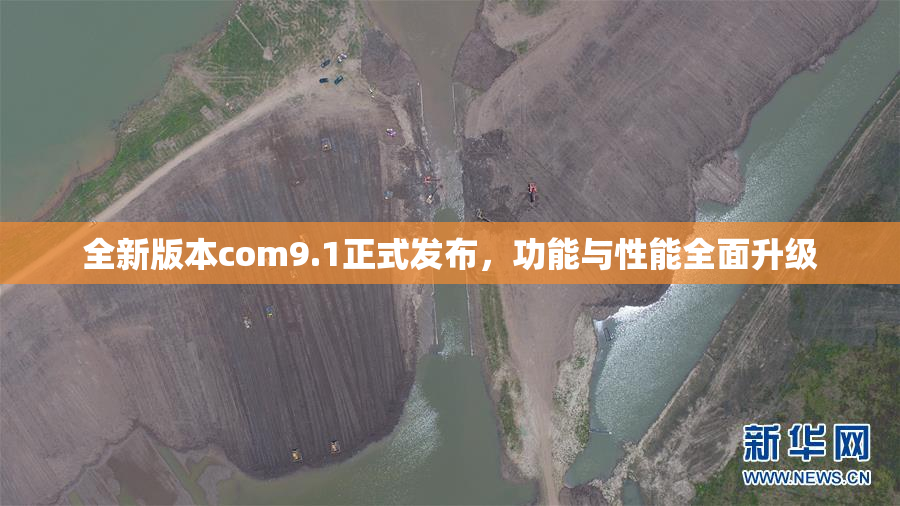 全新版本com9.1正式发布，功能与性能全面升级