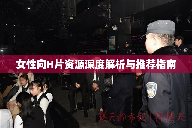 女性向H片资源深度解析与推荐指南