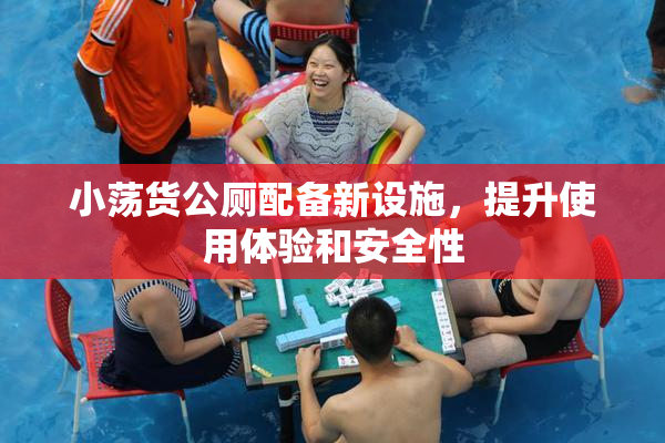 小荡货公厕配备新设施，提升使用体验和安全性
