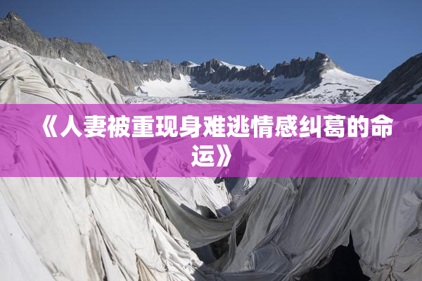 《人妻被重现身难逃情感纠葛的命运》
