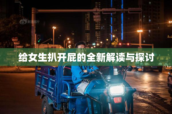 给女生扒开屁的全新解读与探讨