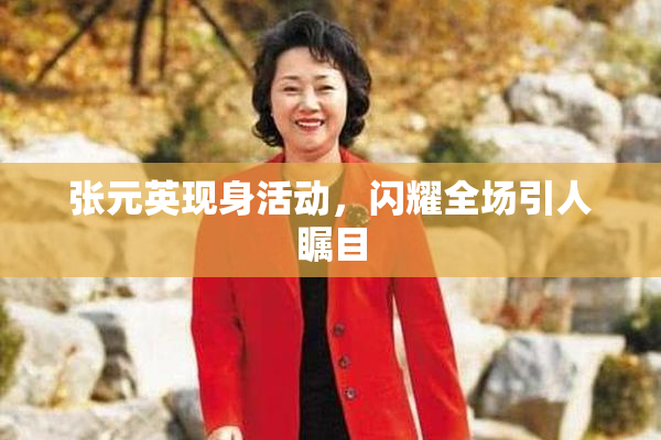 张元英现身活动，闪耀全场引人瞩目