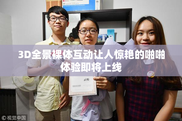 3D全景裸体互动让人惊艳的啪啪体验即将上线