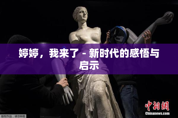 婷婷，我来了 - 新时代的感悟与启示