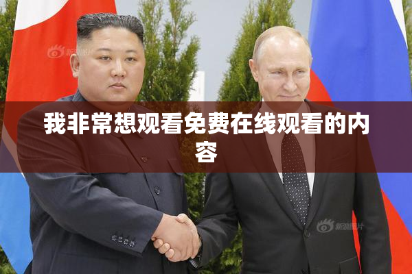 我非常想观看免费在线观看的内容