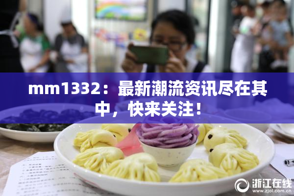 mm1332：最新潮流资讯尽在其中，快来关注！