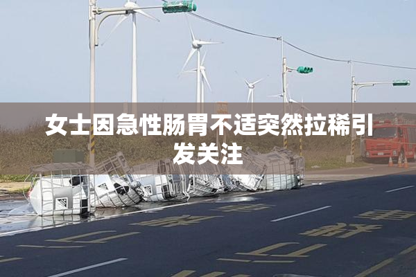 女士因急性肠胃不适突然拉稀引发关注