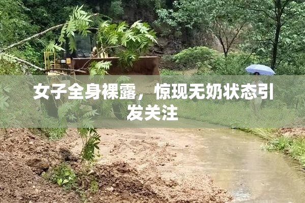 女子全身裸露，惊现无奶状态引发关注