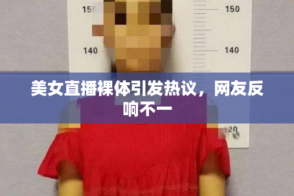 美女直播裸体引发热议，网友反响不一