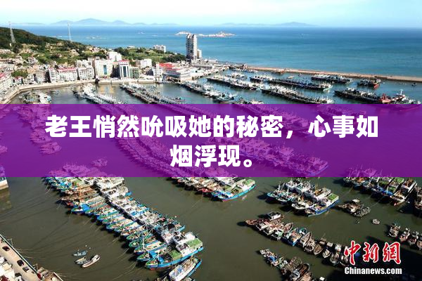 老王悄然吮吸她的秘密，心事如烟浮现。
