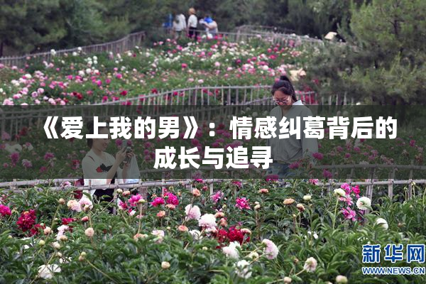 《爱上我的男》：情感纠葛背后的成长与追寻