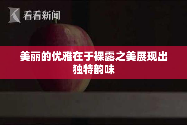 美丽的优雅在于裸露之美展现出独特韵味