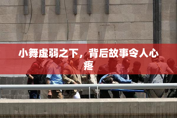 小舞虚弱之下，背后故事令人心疼