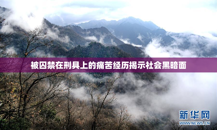被囚禁在刑具上的痛苦经历揭示社会黑暗面