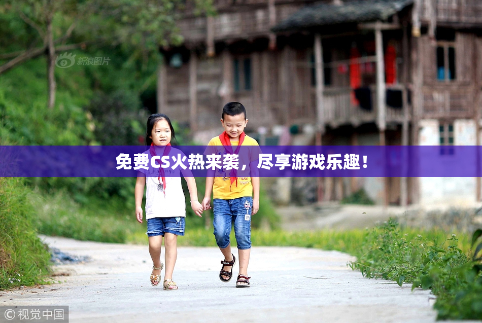 免费CS火热来袭，尽享游戏乐趣！