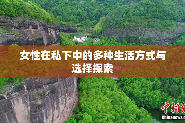 女性在私下中的多种生活方式与选择探索