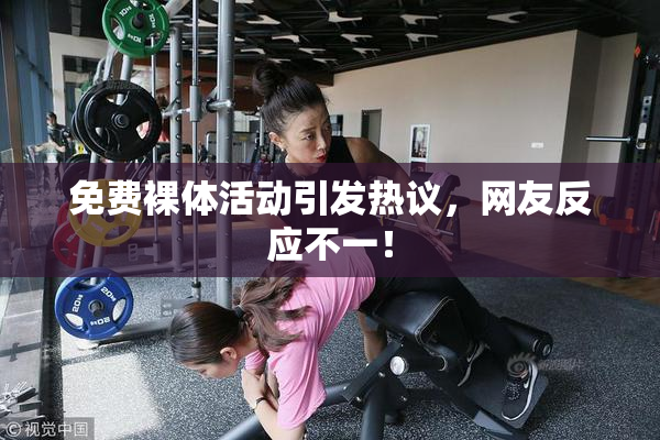 免费裸体活动引发热议，网友反应不一！