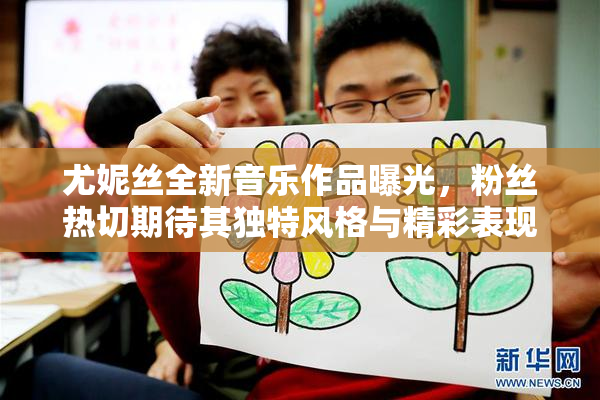 尤妮丝全新音乐作品曝光，粉丝热切期待其独特风格与精彩表现。