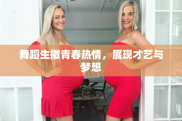 舞蹈生撒青春热情，展现才艺与梦想