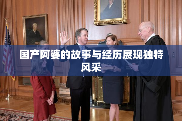 国产阿婆的故事与经历展现独特风采