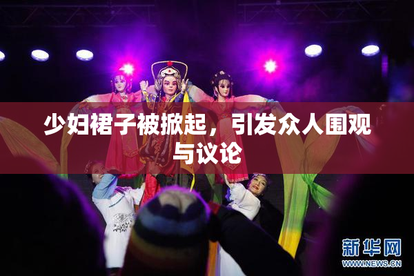 少妇裙子被掀起，引发众人围观与议论