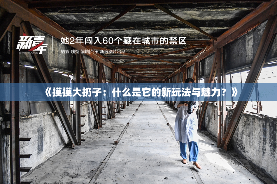 《摸摸大扔子：什么是它的新玩法与魅力？》