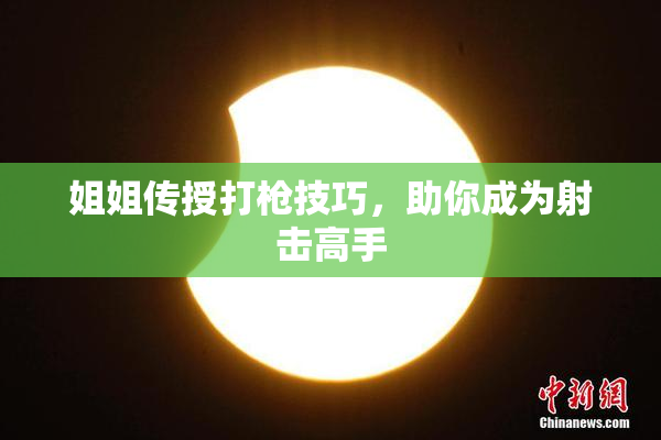 姐姐传授打枪技巧，助你成为射击高手