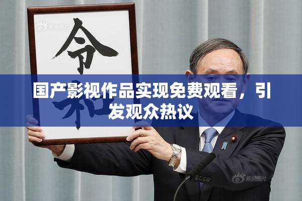 国产影视作品实现免费观看，引发观众热议