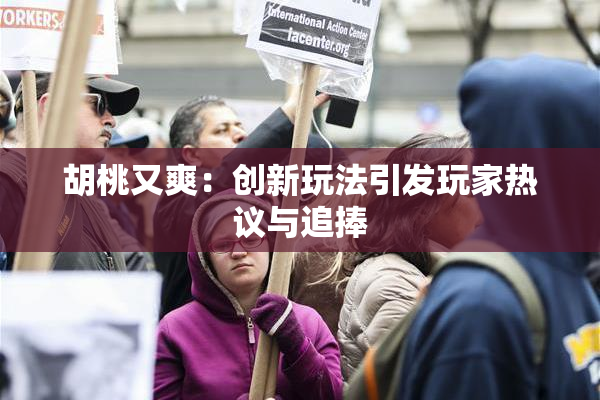 胡桃又爽：创新玩法引发玩家热议与追捧