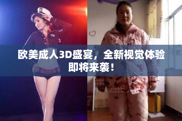 欧美成人3D盛宴，全新视觉体验即将来袭！