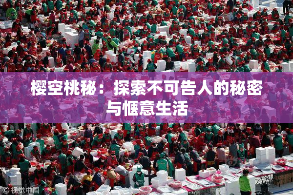 樱空桃秘：探索不可告人的秘密与惬意生活