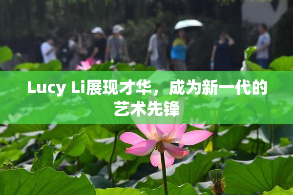 Lucy Li展现才华，成为新一代的艺术先锋