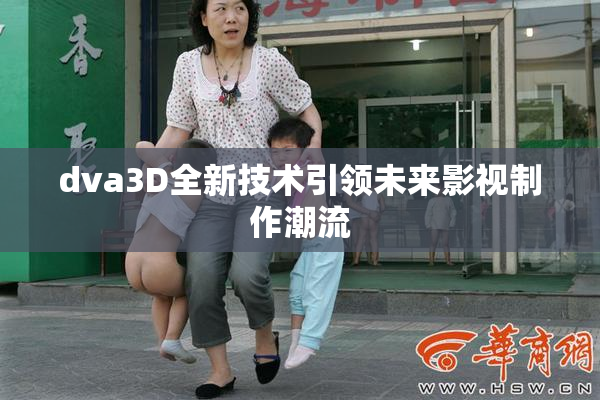 dva3D全新技术引领未来影视制作潮流