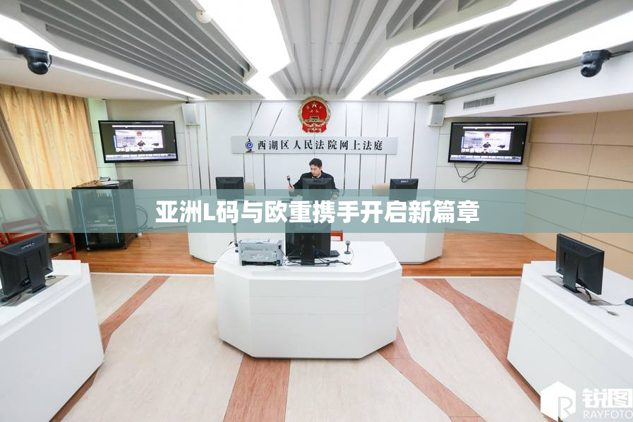亚洲L码与欧重携手开启新篇章