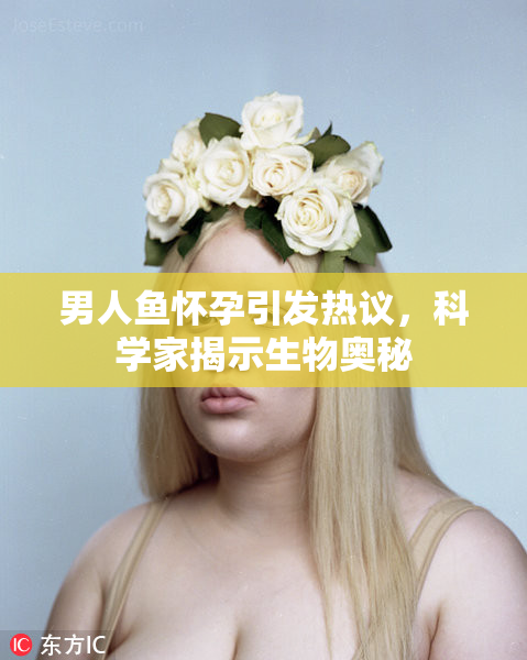 男人鱼怀孕引发热议，科学家揭示生物奥秘