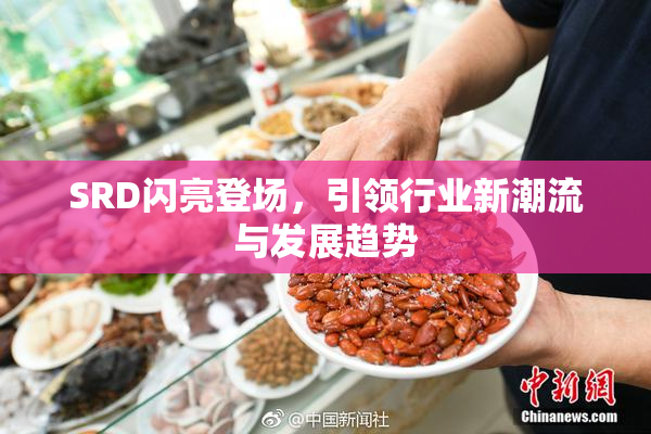 SRD闪亮登场，引领行业新潮流与发展趋势