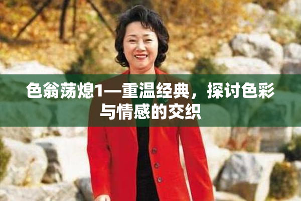 色翁荡熄1—重温经典，探讨色彩与情感的交织