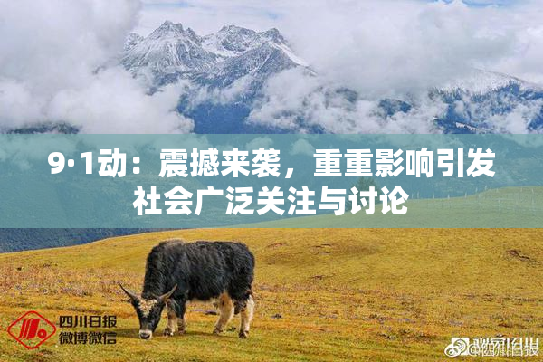 9·1动：震撼来袭，重重影响引发社会广泛关注与讨论