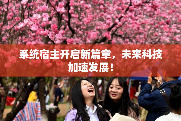 系统宿主开启新篇章，未来科技加速发展！