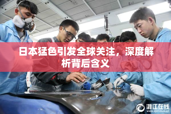 日本猛色引发全球关注，深度解析背后含义