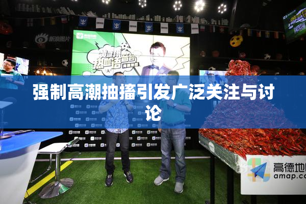 强制高潮抽搐引发广泛关注与讨论