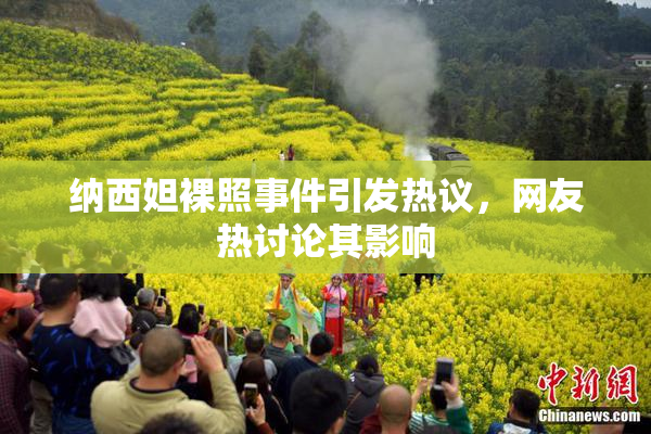 纳西妲裸照事件引发热议，网友热讨论其影响