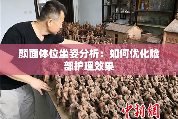 颜面体位坐姿分析：如何优化脸部护理效果