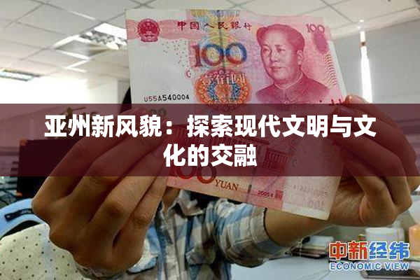 亚州新风貌：探索现代文明与文化的交融