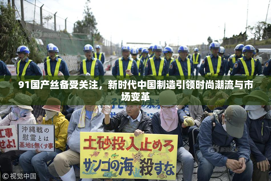 91国产丝备受关注，新时代中国制造引领时尚潮流与市场变革