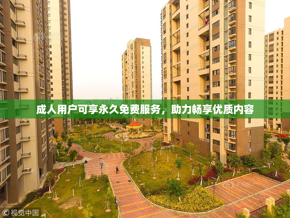 成人用户可享永久免费服务，助力畅享优质内容