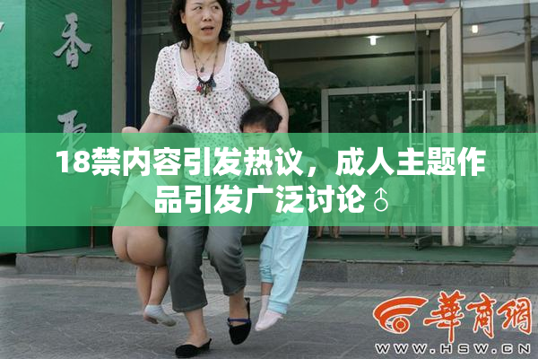 18禁内容引发热议，成人主题作品引发广泛讨论♂